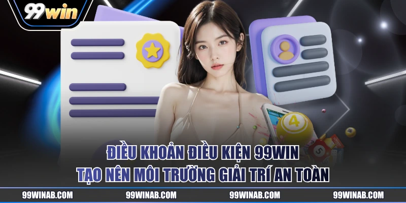 Điều khoản điều kiện 99WIN tạo nên môi trường giải trí an toàn