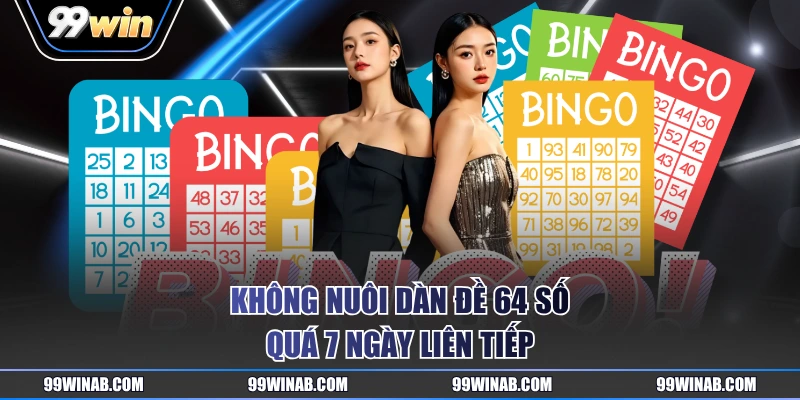 Không nuôi dàn đề 64 số quá 7 ngày liên tiếp