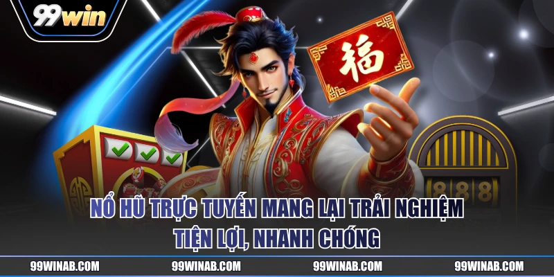 Nổ hũ trực tuyến mang lại trải nghiệm tiện lợi, nhanh chóng